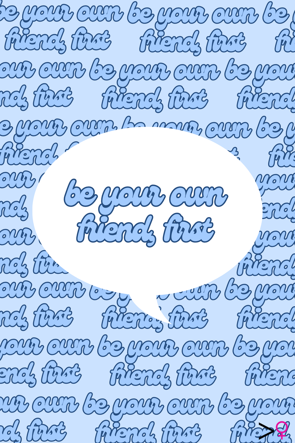 Be Your Own Friend, First